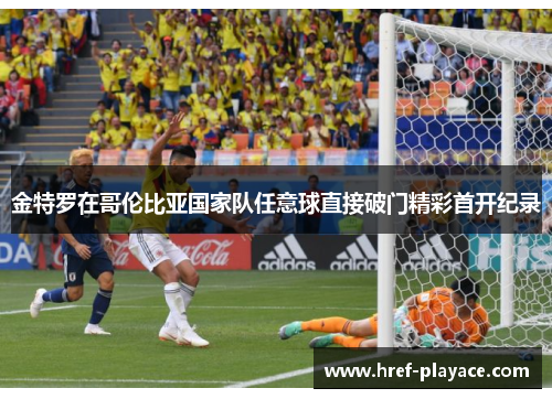 金特罗在哥伦比亚国家队任意球直接破门精彩首开纪录