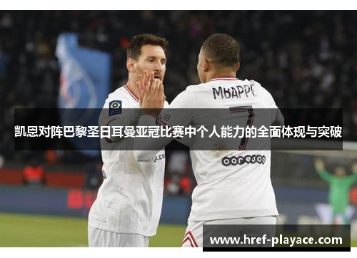 凯恩对阵巴黎圣日耳曼亚冠比赛中个人能力的全面体现与突破